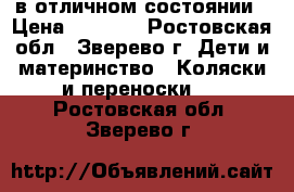 в отличном состоянии › Цена ­ 4 500 - Ростовская обл., Зверево г. Дети и материнство » Коляски и переноски   . Ростовская обл.,Зверево г.